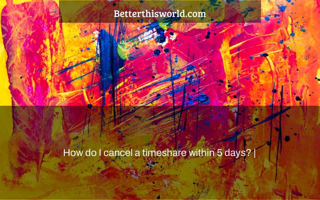 How do I cancel a timeshare within 5 days? | - Better This World