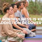 Why Mindfulness is Key in Addiction Recovery